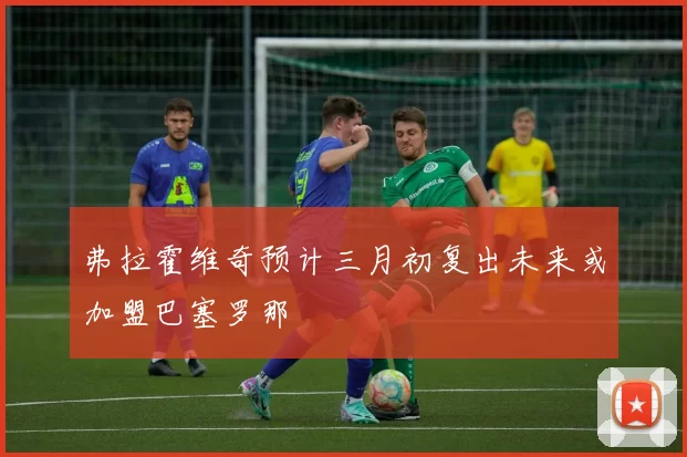 弗拉霍维奇预计三月初复出未来或加盟巴塞罗那